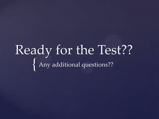 Ready for the Test??
  { Any additional questions??
 