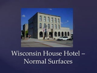 Wisconsin House Hotel –
   Normal Surfaces
 