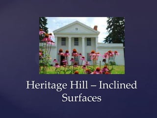 Heritage Hill – Inclined
       Surfaces
 