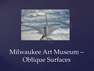 Milwaukee Art Museum –
    Oblique Surfaces
 