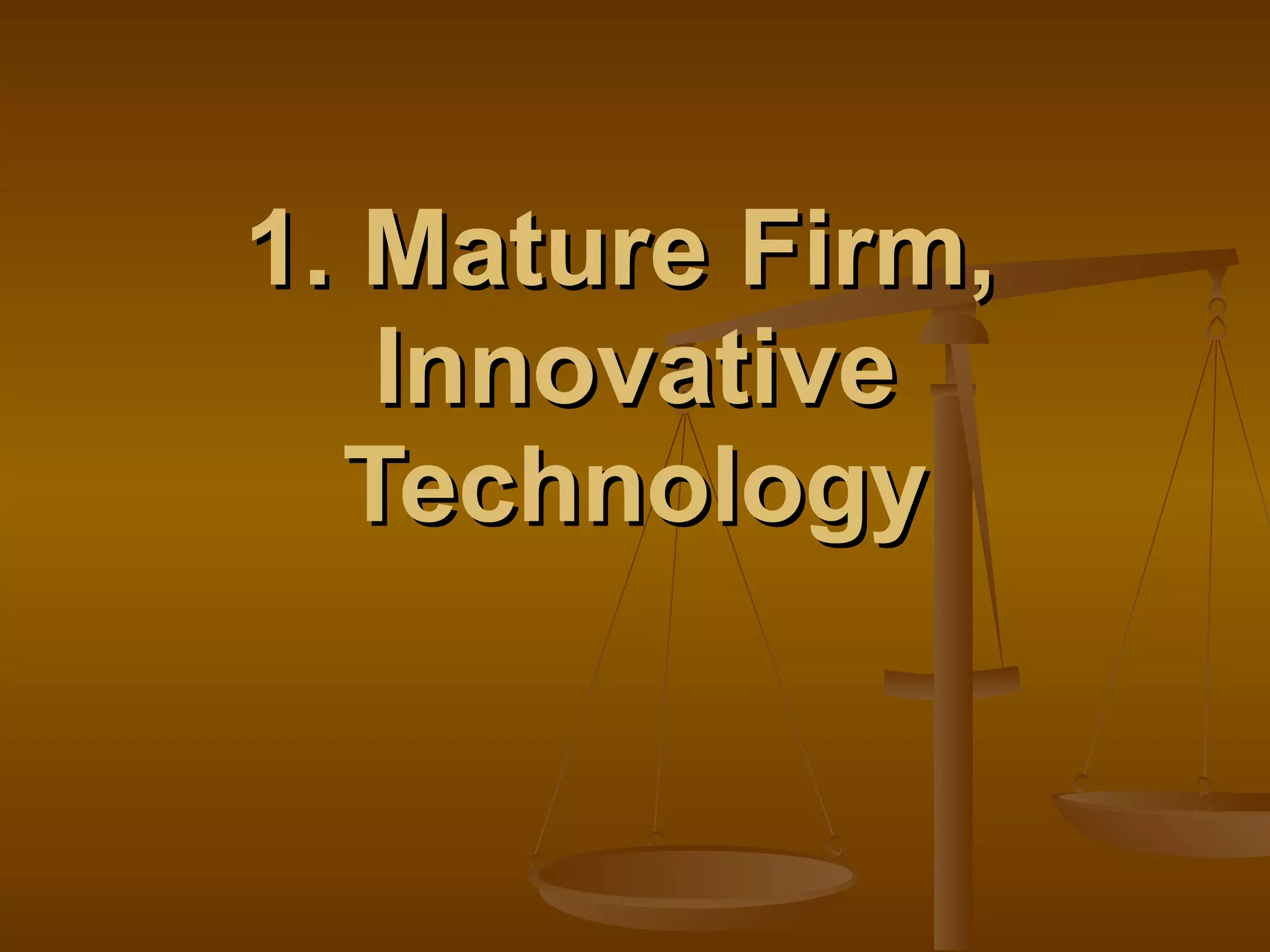1. Mature Firm,  Innovative Technology 