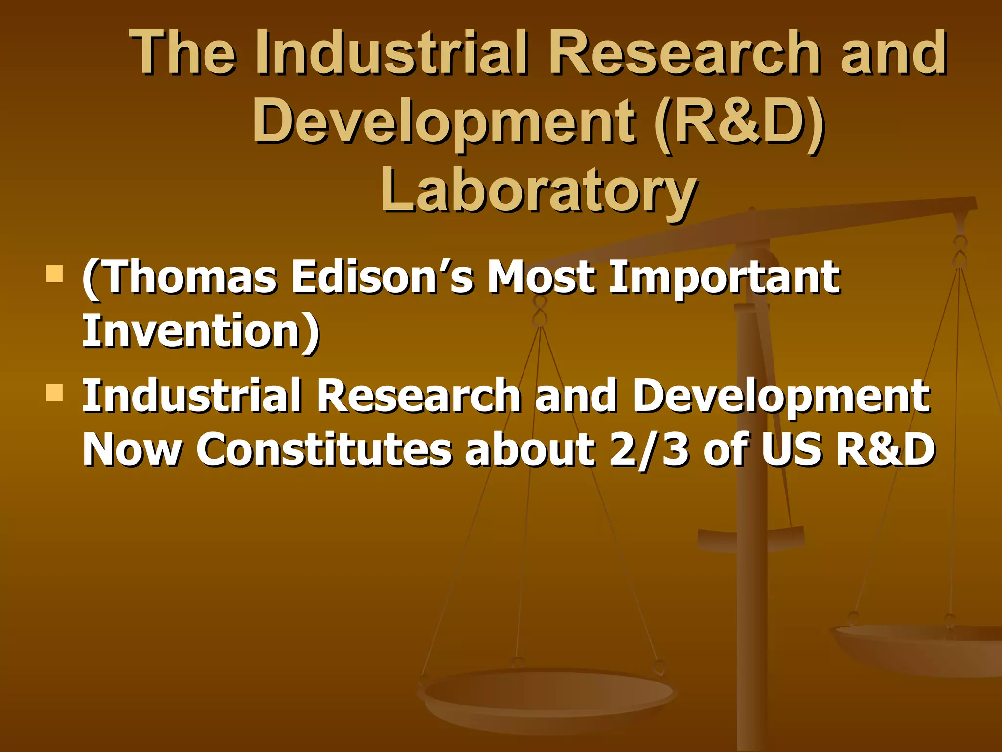 The Industrial Research and Development (R&D) Laboratory (Thomas Edison’s Most Important Invention) Industrial Research and Development Now Constitutes about 2/3 of US R&D 