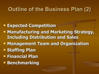 Outline of the Business Plan (2) Expected Competition  Manufacturing and Marketing Strategy, Including Distribution and Sales Management Team and Organization Staffing Plan Financial Plan Benchmarking 