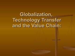 Globalization,  Technology Transfer  and the Value Chain:  