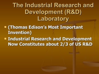The Industrial Research and Development (R&D) Laboratory (Thomas Edison’s Most Important Invention) Industrial Research and Development Now Constitutes about 2/3 of US R&D 