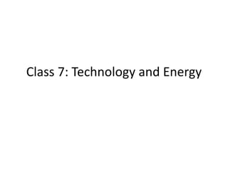 Class 7: Technology and Energy
 