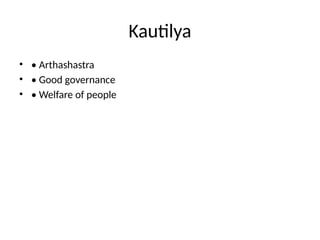 Kautilya
• • Arthashastra
• • Good governance
• • Welfare of people
 