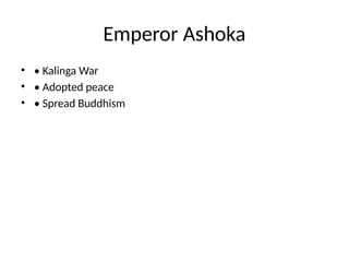Emperor Ashoka
• • Kalinga War
• • Adopted peace
• • Spread Buddhism
 