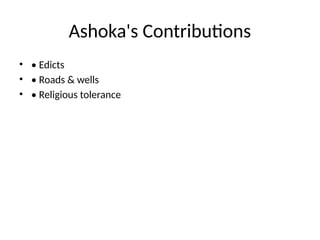 Ashoka's Contributions
• • Edicts
• • Roads & wells
• • Religious tolerance
 