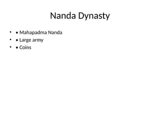 Nanda Dynasty
• • Mahapadma Nanda
• • Large army
• • Coins
 