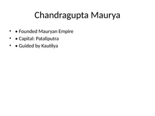 Chandragupta Maurya
• • Founded Mauryan Empire
• • Capital: Pataliputra
• • Guided by Kautilya
 