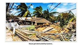 House got destructed by Cyclone..
 