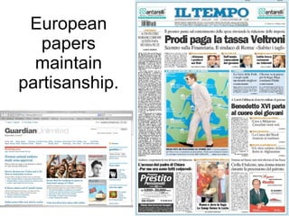European papers maintain partisanship. 