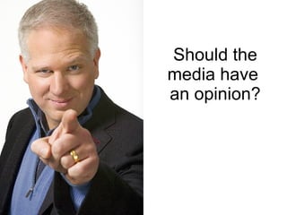 Should the media have  an opinion? 
