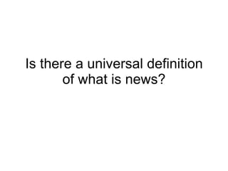 Is there a universal definition of what is news? 