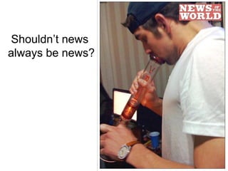 Shouldn’t news  always be news? 