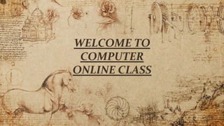 WELCOME TO
COMPUTER
ONLINE CLASS
 