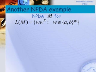 Pushdown Automata
                                (PDA)


Another NPDA example
        NPDA    M for
  L( M )  {ww : w {a, b}*}
              R




                                          52
 