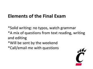 Elements of the Final Exam *Solid writing: no typos, watch grammar *A mix of questions from text reading, writing and editing *Will be sent by the weekend *Call/email me with questions 