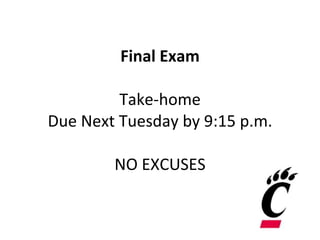 Final Exam Take-home Due Next Tuesday by 9:15 p.m. NO EXCUSES 