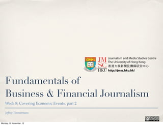 Fundamentals of
   Business & Financial Journalism
   Week 8: Covering Economic Events, part 2

    Jeffrey Timmermans


Monday, 19 November, 12
 