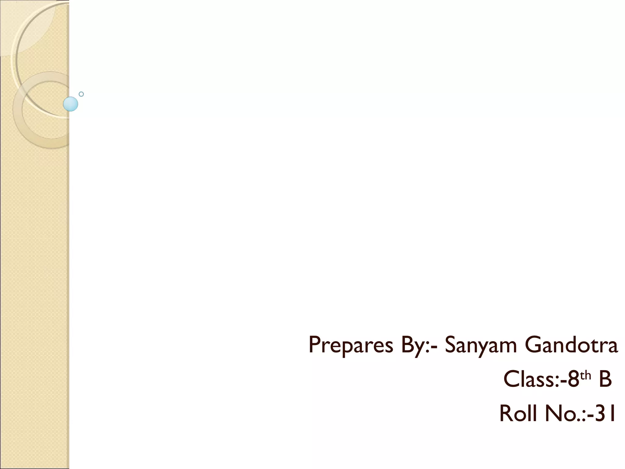 Prepares By:- Sanyam Gandotra
Class:-8th
B
Roll No.:-31
 