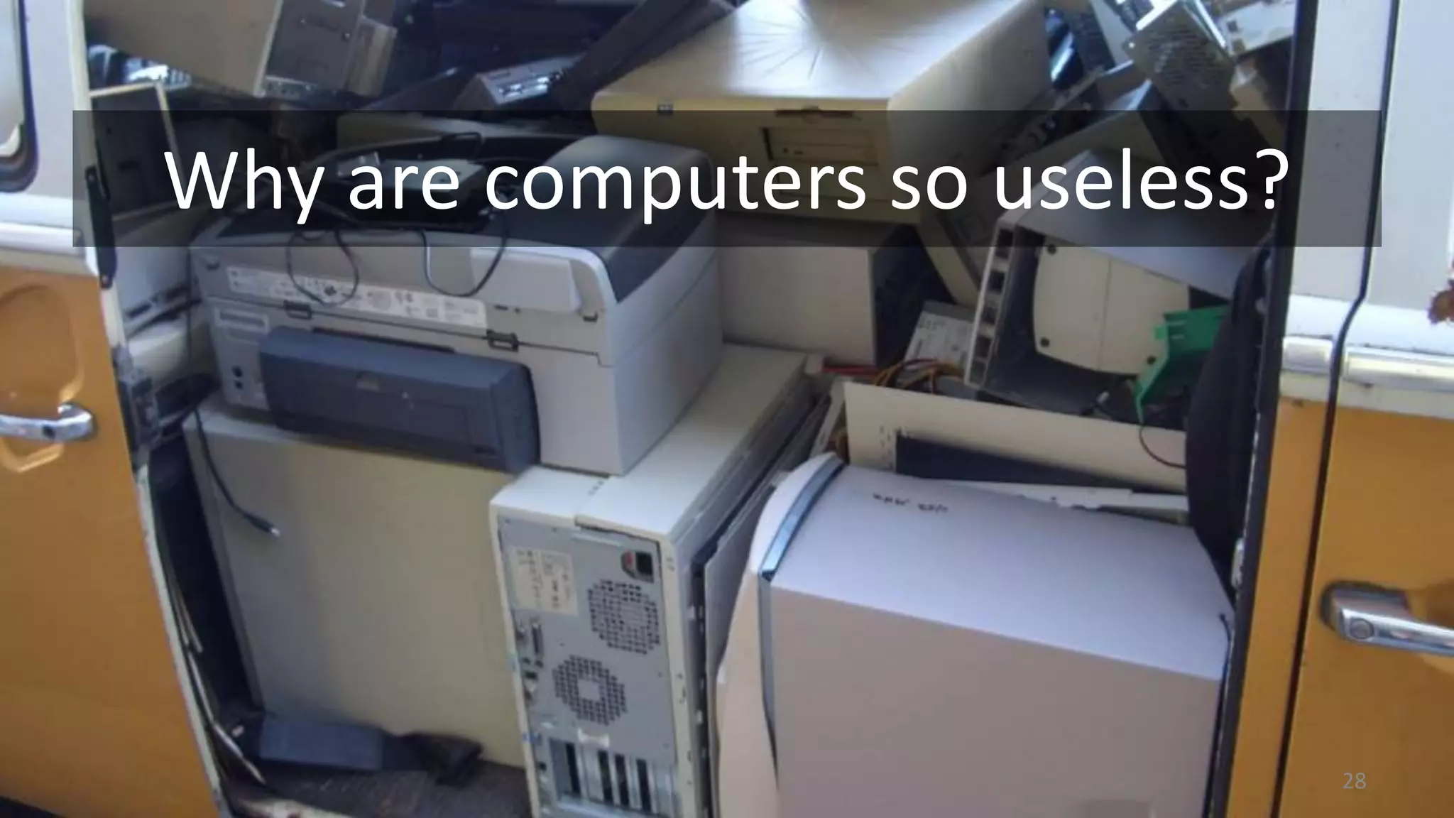 Why are computers so useless?
28
 
