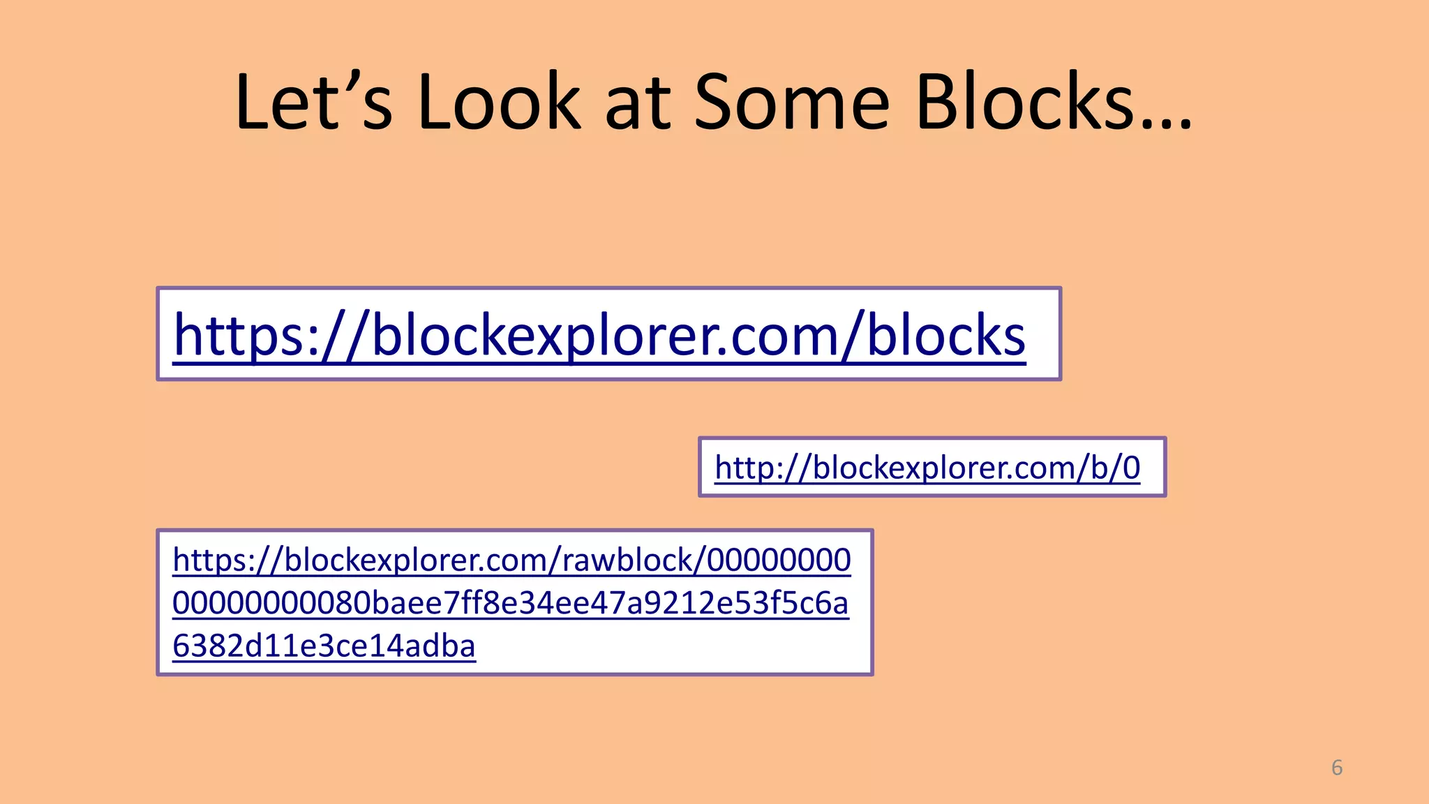 Let’s Look at Some Blocks…
6
https://blockexplorer.com/blocks
http://blockexplorer.com/b/0
https://blockexplorer.com/rawblock/00000000
00000000080baee7ff8e34ee47a9212e53f5c6a
6382d11e3ce14adba
 