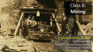 Cryptocurrency Cabal
cs4501 Fall 2015
David Evans and Samee Zahur
University of Virginia
Class 8:
Mining
 
