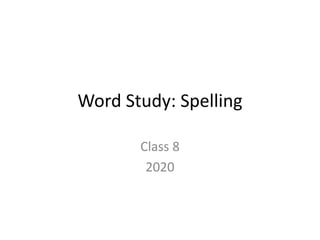 Word Study: Spelling
Class 8
2020
 