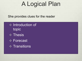 A Logical Plan 
She provides clues for the reader 
 Introduction of 
topic 
 Thesis 
 Forecast 
 Transitions 
 