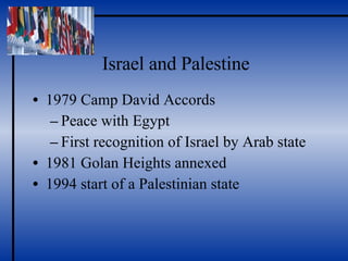Israel and Palestine 1979 Camp David Accords Peace with Egypt First recognition of Israel by Arab state 1981 Golan Heights annexed 1994 start of a Palestinian state 