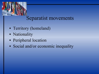 Separatist movements Territory (homeland) Nationality Peripheral location Social and/or economic inequality 