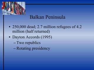 Balkan Peninsula 250,000 dead; 2.7 million refugees of 4.2 million (half returned) Dayton Accords (1995) Two republics Rotating presidency 