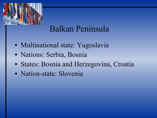 Balkan Peninsula Multinational state: Yugoslavia Nations: Serbia, Bosnia States: Bosnia and Herzegovina, Croatia Nation-state: Slovenia 