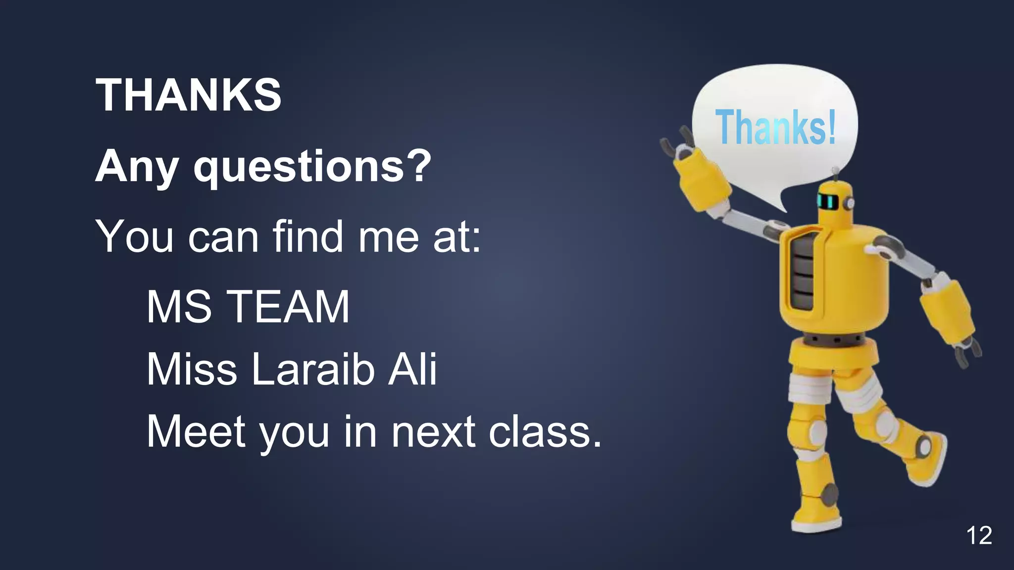 THANKS
Any questions?
You can find me at:
✦ MS TEAM
✦ Miss Laraib Ali
✦ Meet you in next class.
12
 