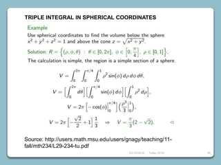 23/10/2018 Taller 2018 36
TRIPLE INTEGRAL IN SPHERICAL COORDINATES
Source: http://users.math.msu.edu/users/gnagy/teaching/11-
fall/mth234/L29-234-tu.pdf
 