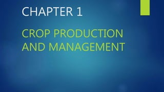 CHAPTER 1
CROP PRODUCTION
AND MANAGEMENT
 