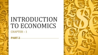 INTRODUCTION
TO ECONOMICS
CHAPTER – 1
PART 2
 