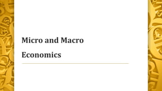 Micro and Macro
Economics
 