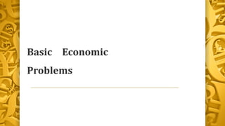 Basic Economic
Problems
 