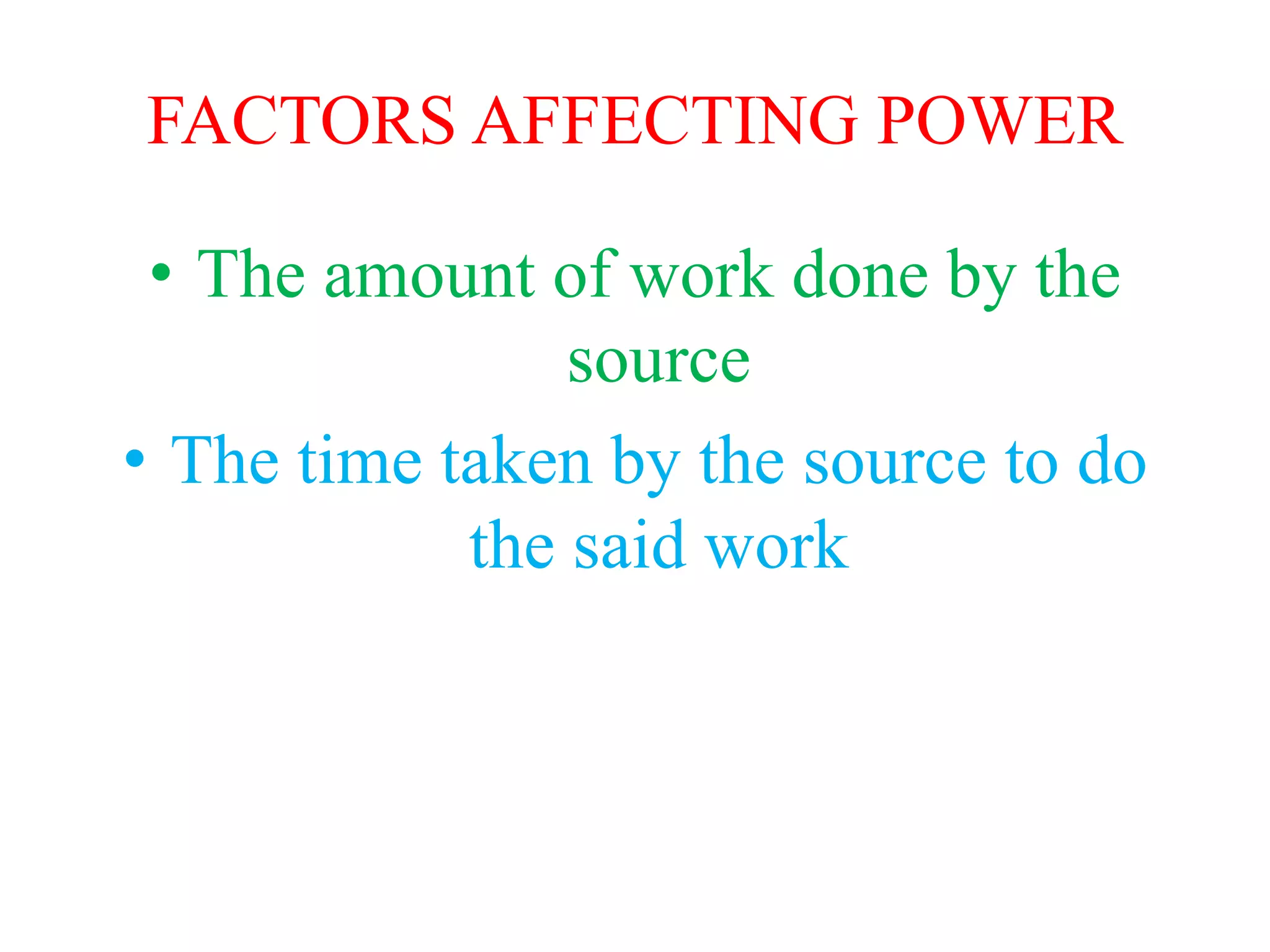 FACTORS AFFECTING POWER
• The amount of work done by the
source
• The time taken by the source to do
the said work
 
