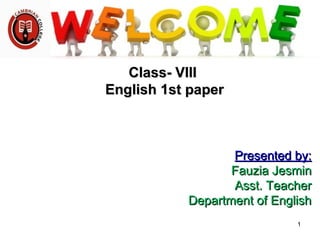 Class- VIIIClass- VIII
English 1st paperEnglish 1st paper
Presented by:Presented by:
Fauzia JesminFauzia Jesmin
Asst. TeacherAsst. Teacher
Department of EnglishDepartment of English
1
 