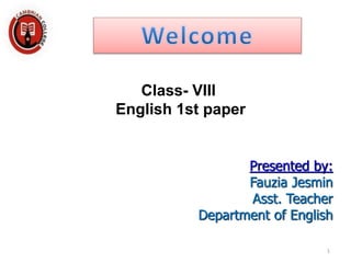 Class- VIII
English 1st paper
Presented by:
Fauzia Jesmin
Asst. Teacher
Department of English
1
 