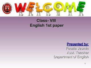 Class- VIIIClass- VIII
English 1st paperEnglish 1st paper
Presented by:Presented by:
Fauzia JesminFauzia Jesmin
Asst. TeacherAsst. Teacher
Department of EnglishDepartment of English
1
 