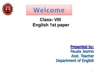 Class- VIII
English 1st paper
Presented by:
Fauzia Jesmin
Asst. Teacher
Department of English
1
 