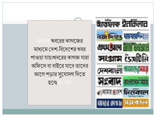 খিরেে খিরেে িাগরজে
মাধ্যরম শ্রেশ-ণিরেরশে খিে
পাওয়া যায়।খিরেে িাগজ যাো
অণিরস িা িাইরে যারি িারেে
আরগপড়াে সুরযাসগ ণেরি
র্রি।ন্নন মজ
 