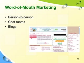 13
Word-of-Mouth Marketing
• Person-to-person
• Chat rooms
• Blogs
 