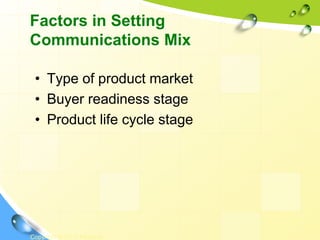 Copyright © 2011 Pearson
Factors in Setting
Communications Mix
• Type of product market
• Buyer readiness stage
• Product life cycle stage
 