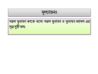মূ োয়নাঃ
সর মুনাফা োকে বক ? সর মুনাফা ও মুনাফা-আস এর
সূত্র দুটিব ।
 